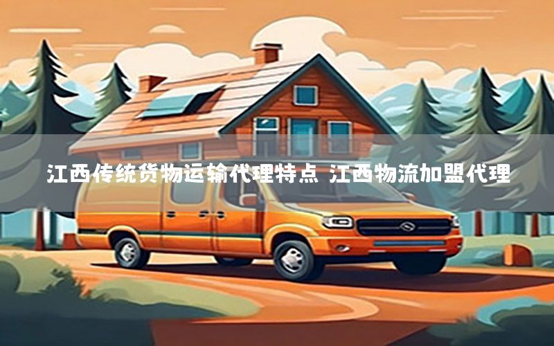 江西传统货物运输代理特点，江西物流加盟代理
