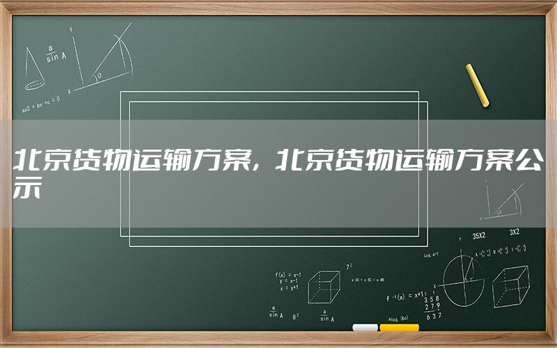 北京货物运输方案，北京货物运输方案公示