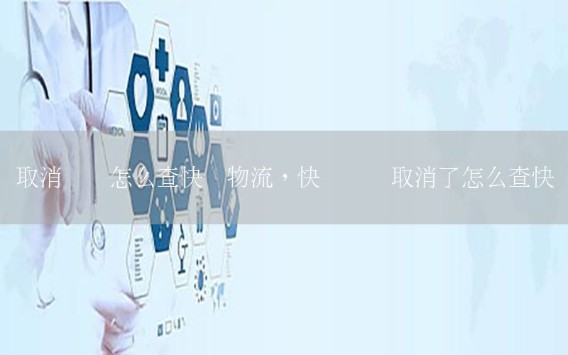 取消订单怎么查快递物流，快递订单取消了怎么查快递
