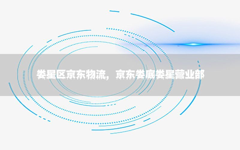 娄星区京东物流，京东娄底娄星营业部