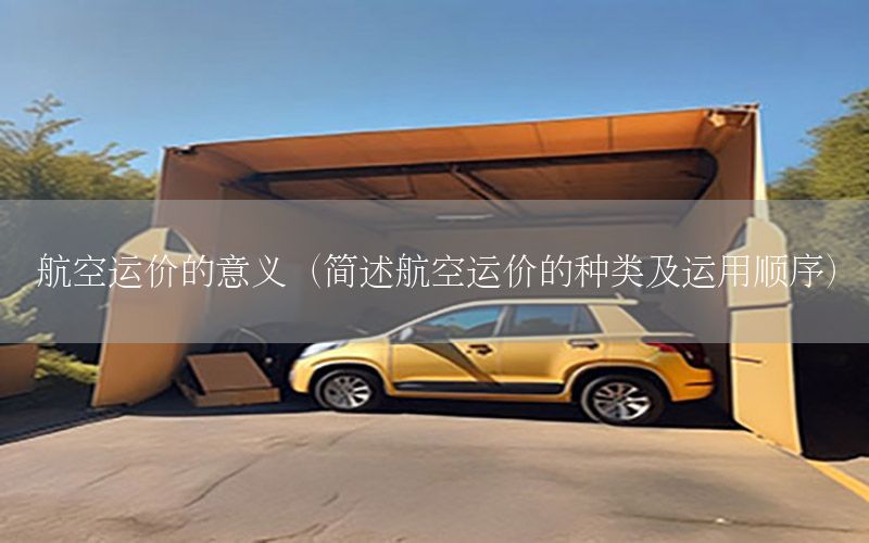航空运价的意义（简述航空运价的种类及运用顺序）