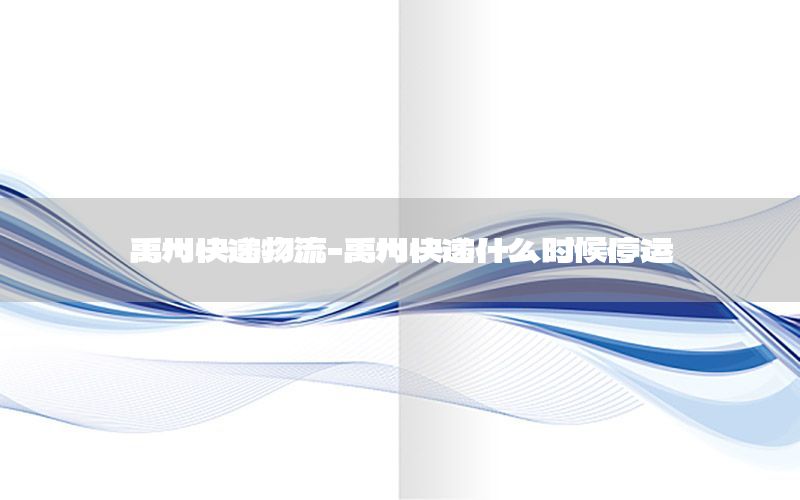 禹州快递物流-禹州快递什么时候停运
