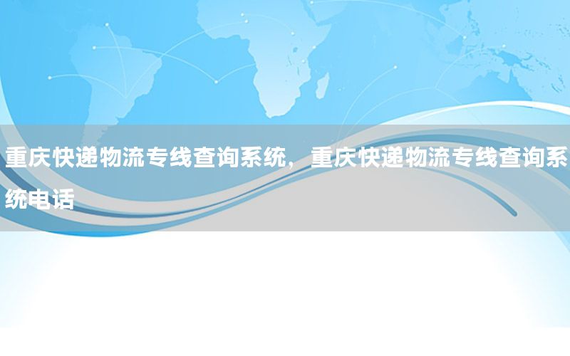 重庆快递物流专线查询系统，重庆快递物流专线查询系统电话