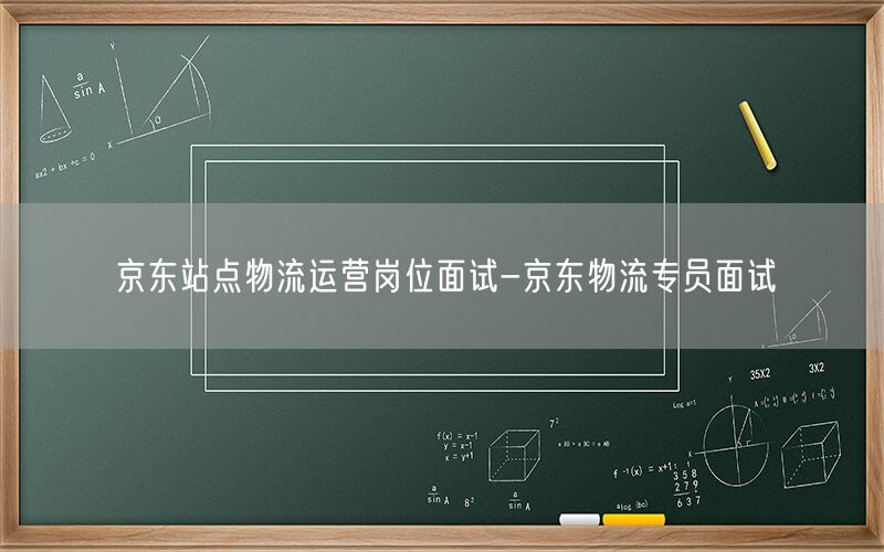 京东站点物流运营岗位面试-京东物流专员面试