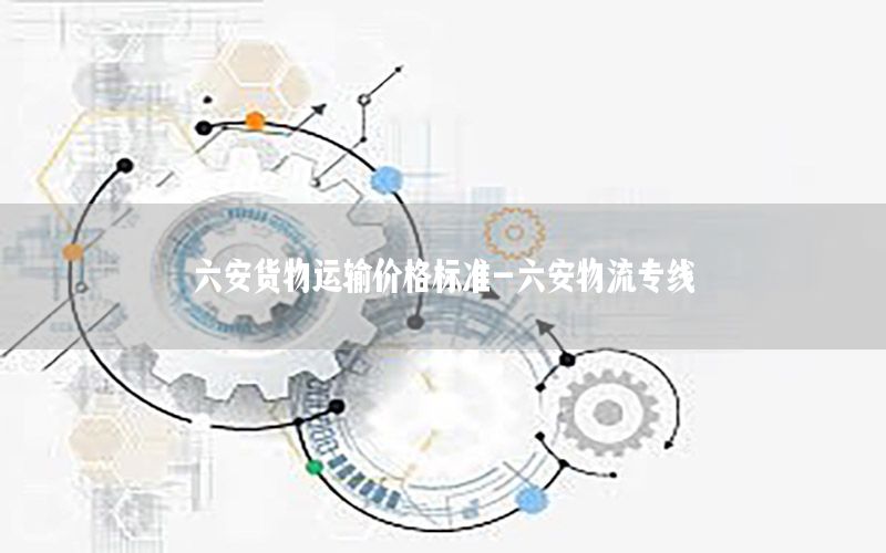 六安货物运输价格标准-六安物流专线
