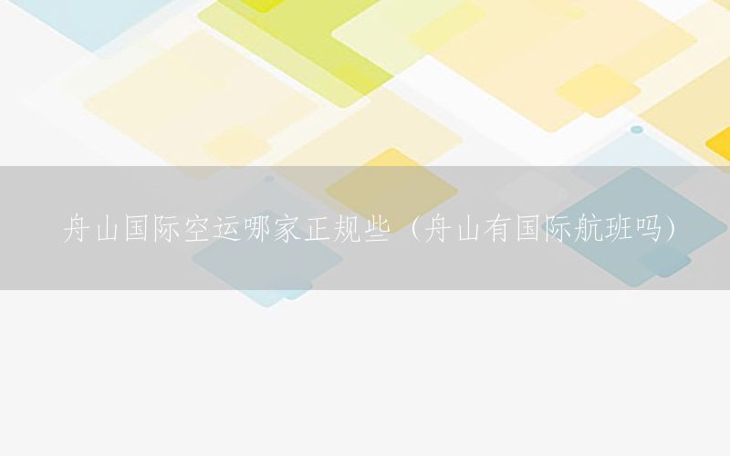 舟山国际空运哪家正规些（舟山有国际航班吗）