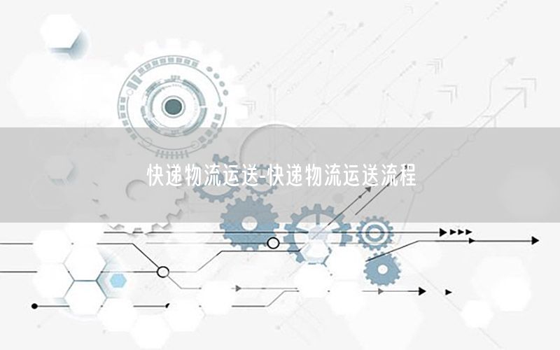 快递物流运送-快递物流运送流程
