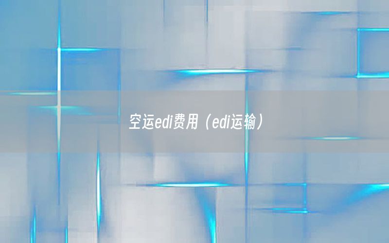 空运edi费用（edi运输）