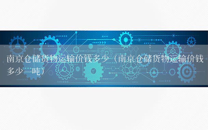 南京仓储货物运输价钱多少（南京仓储货物运输价钱多少一吨）