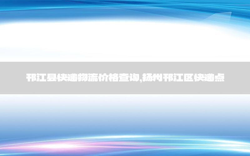邗江县快递物流价格查询，扬州邗江区快递点