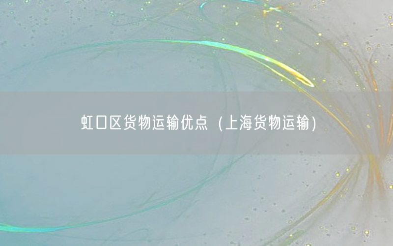 虹口区货物运输优点（上海货物运输）