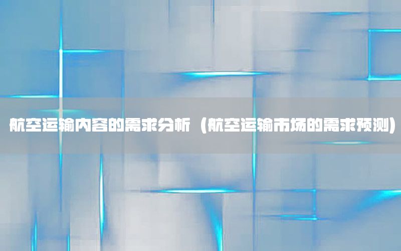 航空运输内容的需求分析（航空运输市场的需求预测）