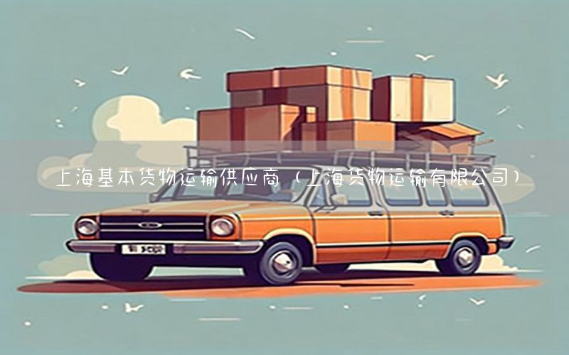 上海基本货物运输供应商（上海货物运输有限公司）