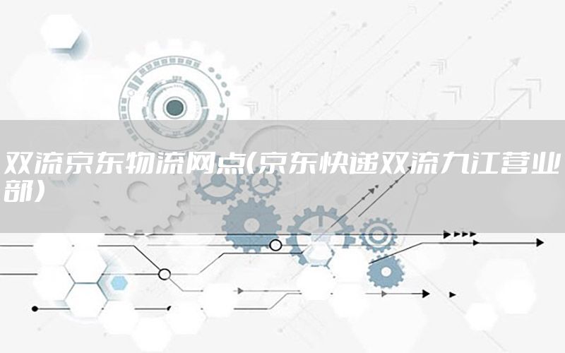 双流京东物流网点（京东快递双流九江营业部）