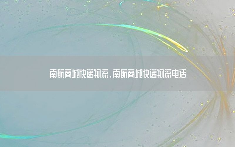 南航商城快递物流，南航商城快递物流电话