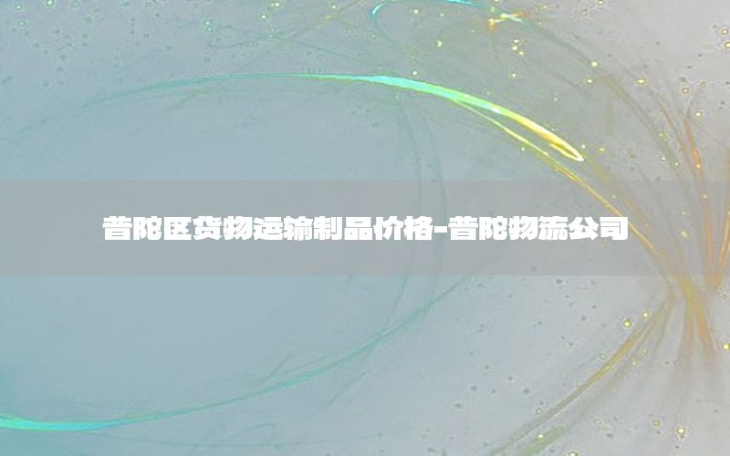 普陀区货物运输制品价格-普陀物流公司