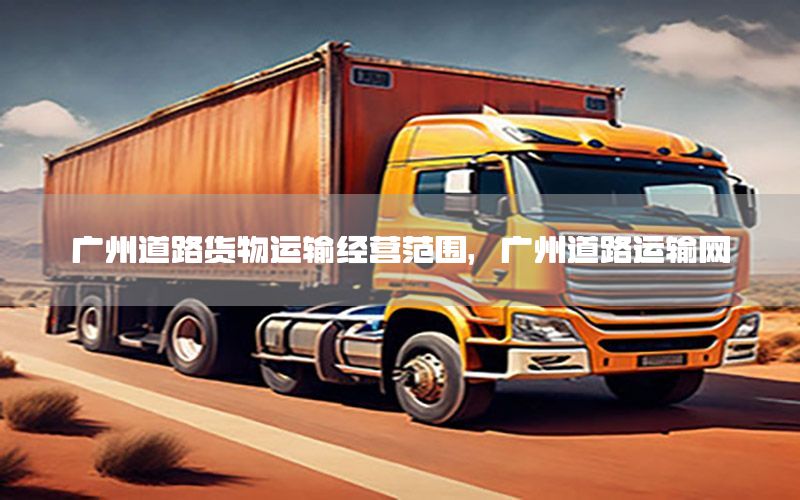 广州道路货物运输经营范围，广州道路运输网