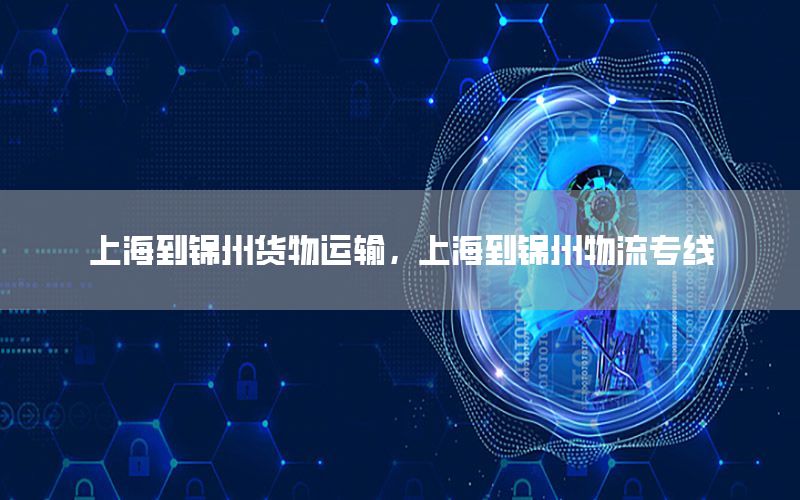 上海到锦州货物运输，上海到锦州物流专线
