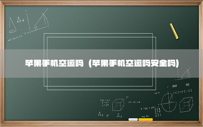 苹果手机空运吗（苹果手机空运吗安全吗）