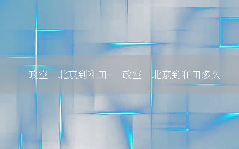 邮政空运北京到和田-邮政空运北京到和田多久