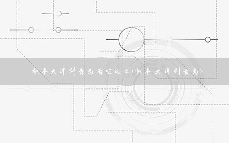 顺丰天津到青岛有空运么（顺丰 天津到青岛）