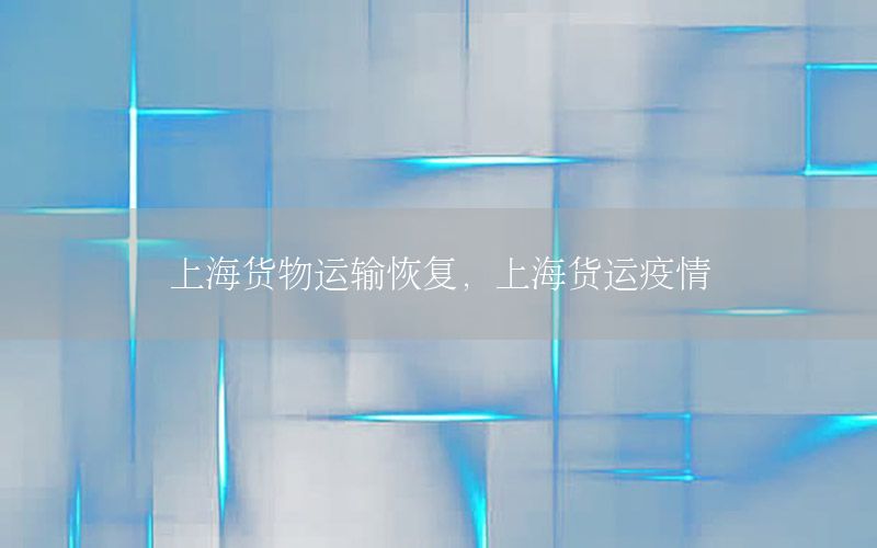 上海货物运输恢复，上海货运疫情
