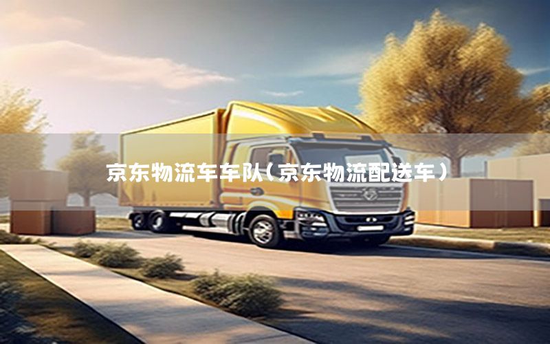 京东物流车车队（京东物流配送车）