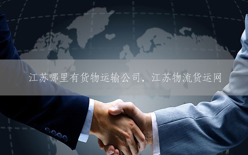 江苏哪里有货物运输公司，江苏物流货运网