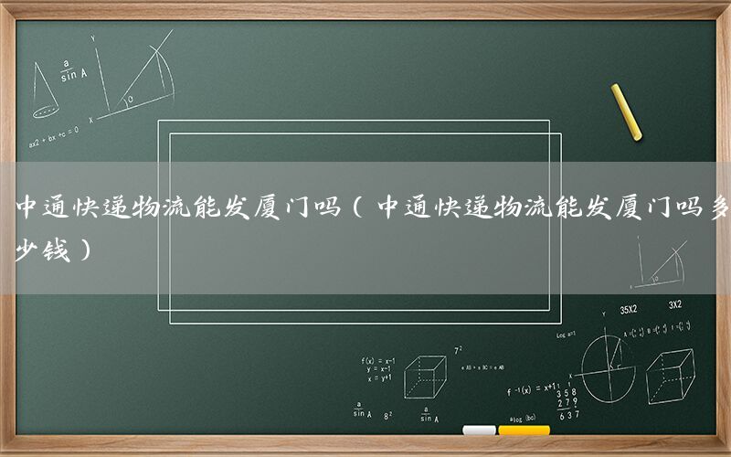 中通快递物流能发厦门吗（中通快递物流能发厦门吗多少钱）